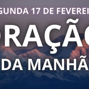 Oração do Dia 17/02/2025: Entregando Nossas Preocupações nas Mãos de Deus